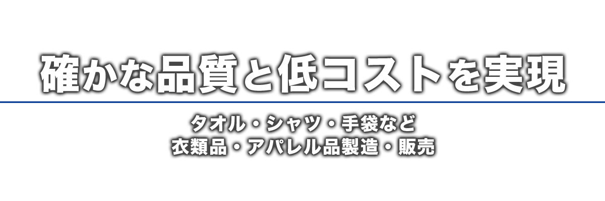 確かな品質と低コストを実現 タオル・シャツ・手袋など衣類品・アパレル品製造・販売